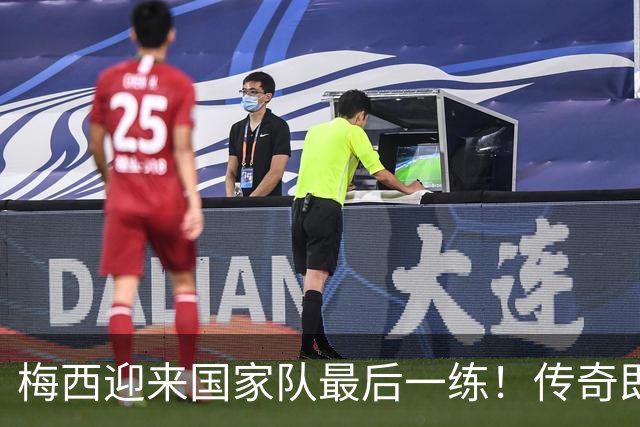 梅西迎来国家队最后一练！传奇即将告别，21年国家队生涯迎终章